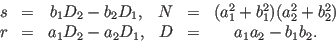 $
\begin{array}{cccccc}
s & = & b_1 D_2 - b_2 D_1, &
N & = & (a_1^{2} + b_1^{...
...}) \\
r & = & a_1 D_2 - a_2 D_1, &
D & = & a_1 a_2 - b_1 b_2.
\end{array} $