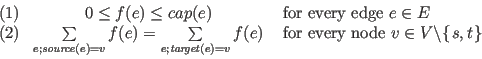 $
\begin{array}{lcl}
(1) & 0\leq f(e)\leq cap(e) & \mbox{ for every edge } e\in ...
...v\in V\backslash \{\hspace{\setspacing}s,t\hspace{\setspacing} \}
\end{array} $