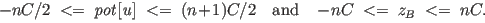 $-nC/2 \;<=\; \mathit{pot}[\mathit{u}] \;<=\; (n+1)C/2 \quad\mathrm{and}\quad -nC \;<=\; z_B \;<=\; nC.$