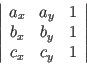 $ \left\vert\begin{array}{ccc} a_x & a_y & 1\\
b_x & b_y & 1\\
c_x & c_y & 1
\end{array} \right\vert$