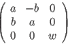 $ \left( \begin{array}{ccc}
a & -b & 0 \\
b & a & 0 \\
0 & 0 & w
\end{array} \right) $